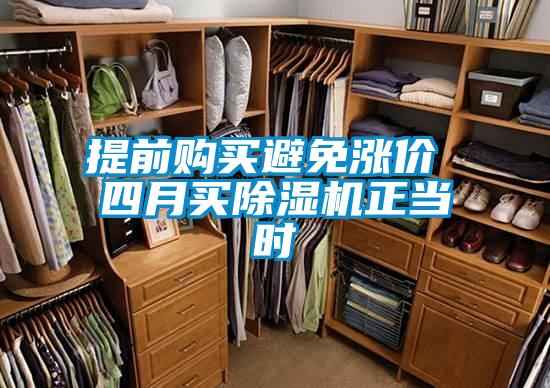 提前购买避免涨价 四月买除湿机正当时