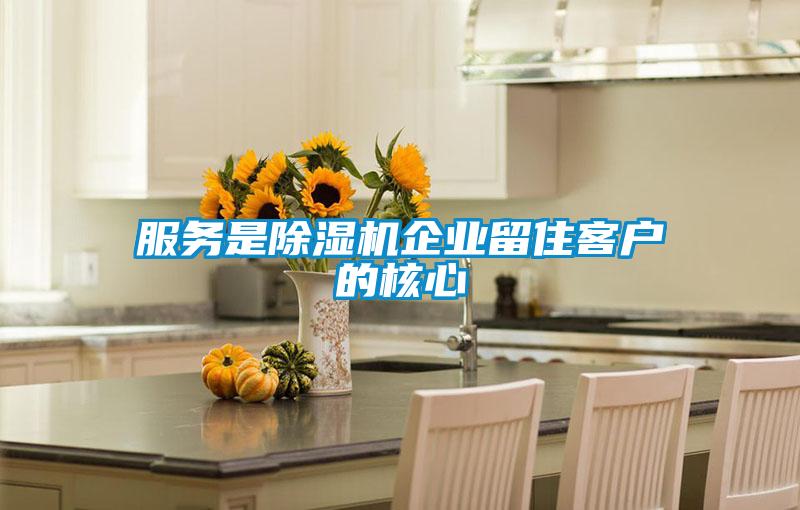 服务是除湿机企业留住客户的核心