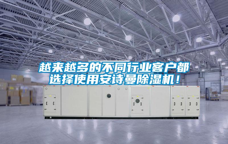 越来越多的不同行业客户都选择使用安诗曼除湿机！