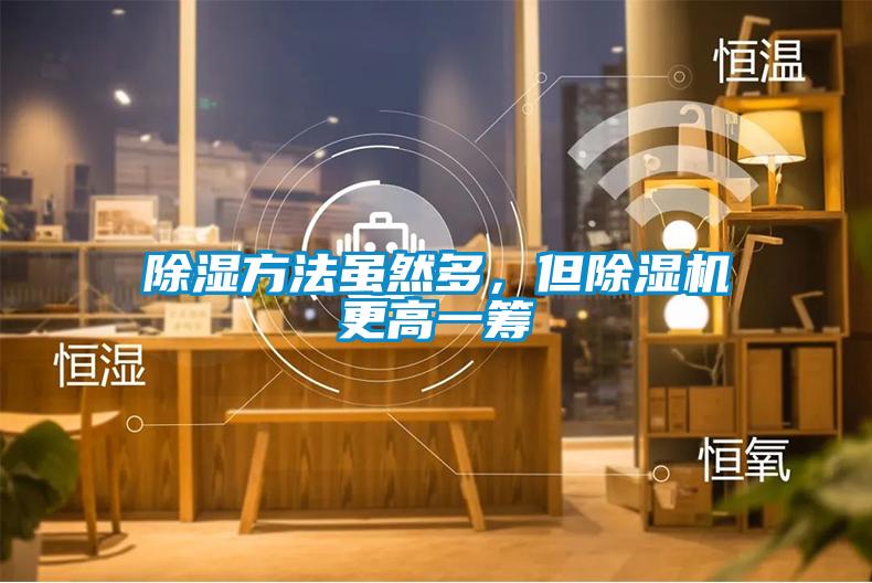 除湿方法虽然多，但除湿机更高一筹