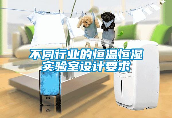 不同行业的恒温恒湿实验室设计要求
