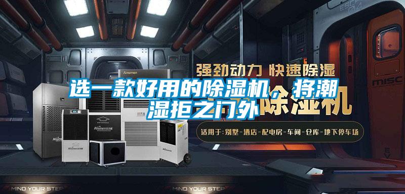 选一款好用的除湿机，将潮湿拒之门外