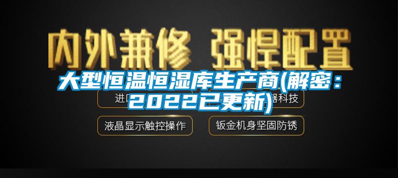 大型恒温恒湿库生产商(解密：2022已更新)