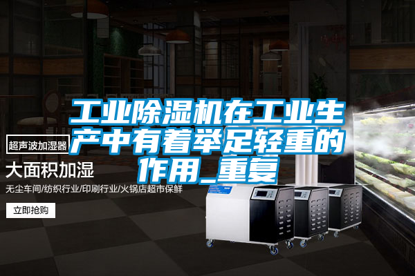 工业除湿机在工业生产中有着举足轻重的作用_重复