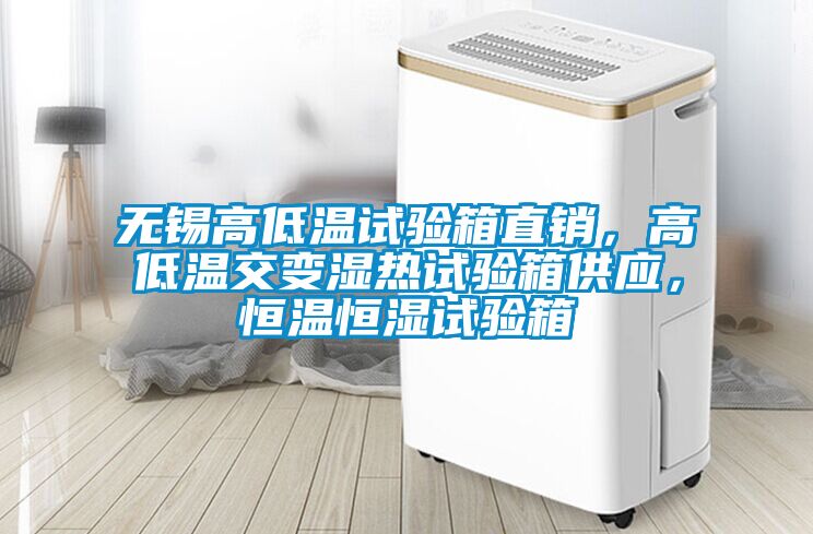 无锡高低温试验箱直销，高低温交变湿热试验箱供应，恒温恒湿试验箱