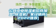 公井工业除湿机招商加盟-除湿机厂家经销商(2022推荐)