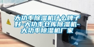 大功率除湿机什么牌子好-大功率仓库除湿机-大功率除湿机厂家