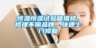 恒温恒湿试验箱维修，修理不限品牌，快速上门修复