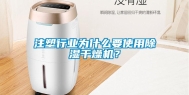 注塑行业为什么要使用除湿干燥机？