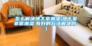 怎么解决地下室潮湿(地下室非常潮湿,有好的方法解决吗-)