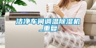 洁净车间调温除湿机_重复