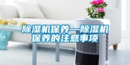 除湿机保养—除湿机保养的注意事项