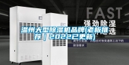 温州大型除湿机品牌(老板推荐｜2022已更新)