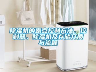 企业新闻除湿机的露点控制方法、控制器、除湿机及存储介质与流程