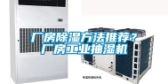 厂房除湿方法推荐？厂房工业抽湿机
