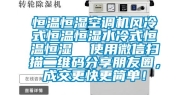 恒温恒湿空调机风冷式恒温恒湿水冷式恒温恒湿  使用微信扫描二维码分享朋友圈，成交更快更简单！
