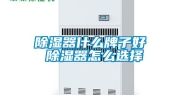 除湿器什么牌子好 除湿器怎么选择