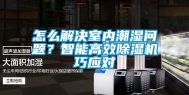 怎么解决室内潮湿问题？智能高效除湿机巧应对