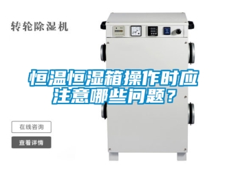 知识百科恒温恒湿箱操作时应注意哪些问题？