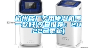 杭州药厂专用除湿机哪一款好(今日推荐：2022已更新)