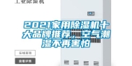 2021家用除湿机十大品牌推荐，空气潮湿不再害怕