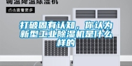 打破固有认知，你认为新型工业除湿机是什么样的