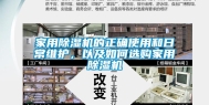 家用除湿机的正确使用和日常维护，以及如何选购家用除湿机