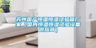苏州国产恒温恒湿试验箱厂家（国内恒温恒湿试验设备供应商）