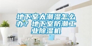 地下室太潮湿怎么办？地下室防潮工业除湿机