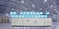 其他：转轮除湿机品牌—转轮除湿机介绍及品牌推荐