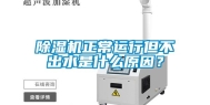 除湿机正常运行但不出水是什么原因？