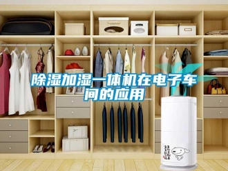 企业新闻除湿加湿一体机在电子车间的应用