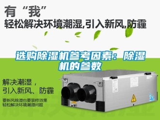 行业新闻选购除湿机参考因素：除湿机的参数