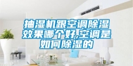 抽湿机跟空调除湿效果哪个好,空调是如何除湿的