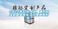 2022年618大促，哪款除湿机最值得买？效果真的好吗？