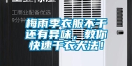 梅雨季衣服不干还有异味，教你快速干衣大法！