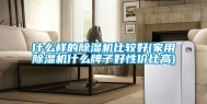什么样的除湿机比较好(家用除湿机什么牌子好性价比高)