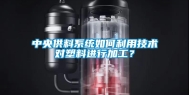 中央供料系统如何利用技术对塑料进行加工？