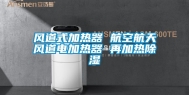 风道式加热器 航空航天风道电加热器 再加热除湿