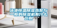泳池恒温除湿热泵与一般的除湿机有什么区别