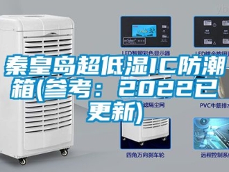 常见问题秦皇岛超低湿IC防潮箱(参考：2022已更新)