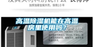 高温除湿机能在高温房里使用吗？