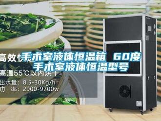 知识百科手术室液体恒温箱 60度手术室液体恒温型号