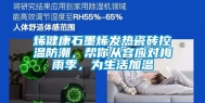 烯健康石墨烯发热瓷砖控温防潮，帮你从容应对梅雨季，为生活加温