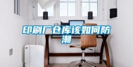 印刷厂仓库该如何防潮