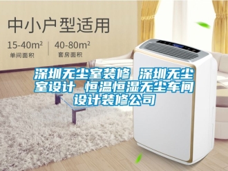 知识百科深圳无尘室装修 深圳无尘室设计 恒温恒湿无尘车间设计装修公司