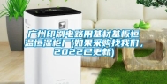 广州印刷电路用基材基板恒温恒湿柜厂(如果采购找我们，2022已更新)
