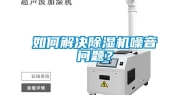 如何解决除湿机噪音问题？