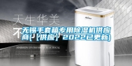 无锡手套箱专用除湿机供应商(【供应】2022已更新)