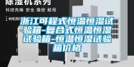 浙江可程式恒温恒湿试验箱-复合式恒温恒湿试验箱-恒温恒湿试验箱价格
